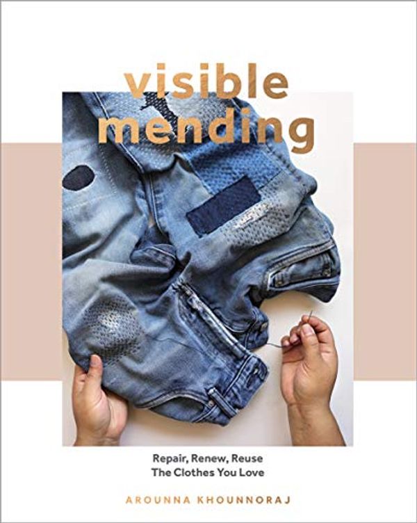 Cover Art for B08KYCNQ5X, Visible Mending: A Modern Guide to Darning, Stitching and Patching the Clothes You Love by Arounna Khounnoraj