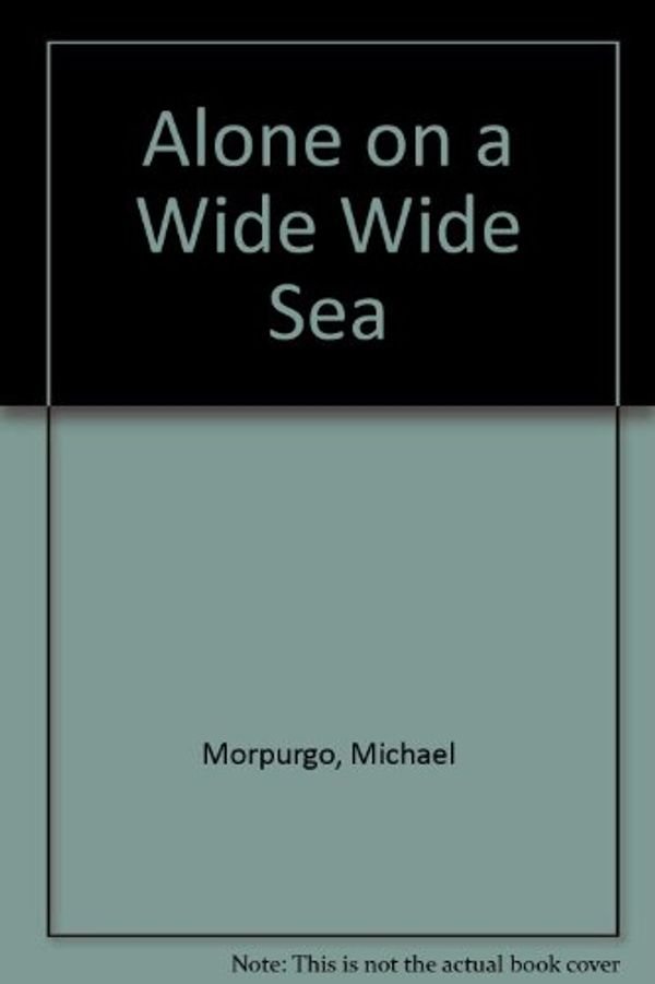 Cover Art for 9780007247349, Alone on a Wide Wide Sea by Michael Morpurgo