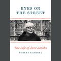 Cover Art for 9781524702649, Eyes on the Street: The Life of Jane Jacobs by Robert Kanigel