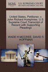 Cover Art for 9781270713579, United States, Petitioner, V. John Richard Humphries. U.S. Supreme Court Transcript of Record with Supporting Pleadings by Wade H. McCree, David S. Hoffman