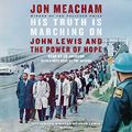 Cover Art for B08B6DWCV1, His Truth Is Marching On: John Lewis and the Power of Hope by Jon Meacham, John Lewis-Afterword
