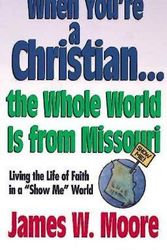 Cover Art for 9780687089246, When Youre a Christian...the Whole World is from Missouri - with Leade by Pastor James W Moore