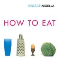 Cover Art for B00IZFO58K, How To Eat: Vintage Classics Anniversary Edition by Nigella Lawson