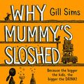 Cover Art for B089YVF57R, Why Mummy’s Sloshed: The Bigger the Kids, the Bigger the Drink by Gill Sims