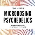 Cover Art for B07BQFRM42, Microdosing Psychedelics: A Practical Guide to Upgrade Your Life by Paul Austin
