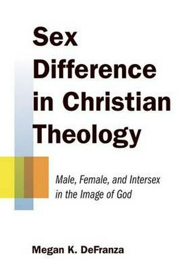 Cover Art for 9780802869821, Sex Difference in Christian Theology: Male, Female, and Intersex in the Image of God by Megan K. DeFranza