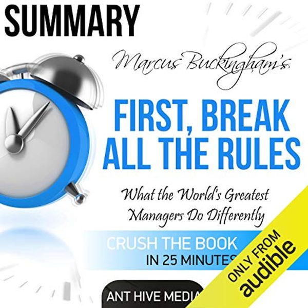 Cover Art for B01F5LHA38, Marcus Buckingham's First Break All the Rules: What the World's Greatest Managers Do Differently Summary by Ant Hive Media