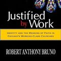 Cover Art for 9780814210956, Justified by Work: Identity and the Meaning of Faith in Chicago’s Working-Class Churches by ROBERT Anthony BRUNO