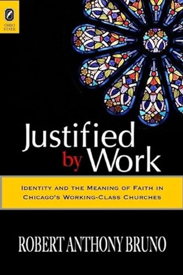 Cover Art for 9780814210956, Justified by Work: Identity and the Meaning of Faith in Chicago’s Working-Class Churches by ROBERT Anthony BRUNO