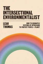 Cover Art for 9781800812857, The Intersectional Environmentalist: How to Dismantle Systems of Oppression to Protect People + Planet by Leah Thomas