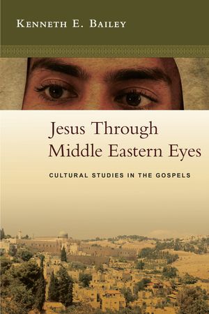Cover Art for 9780830875856, Jesus Through Middle Eastern Eyes by Kenneth E. Bailey