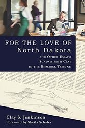 Cover Art for 9780983405924, For the Love of North Dakota and Other Essays by Clay S Jenkinson