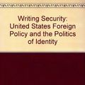 Cover Art for 9780816622214, Writing Security: United States Foreign Policy and the Politics of Identity by David Campbell