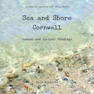 Cover Art for 9780957490208, Sea and Shore Cornwall by Lisa Woollett