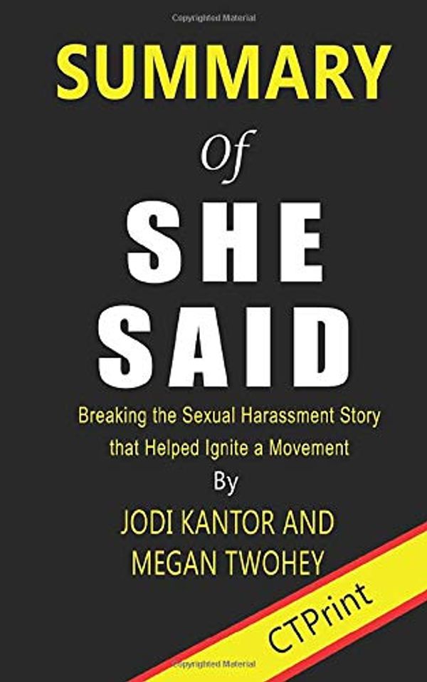Cover Art for 9781703558074, Summary of She Said Breaking the Sexual Harassment Story that Helped Ignite a Movement By Jodi Kantor and Megan Twohey by CTPrint