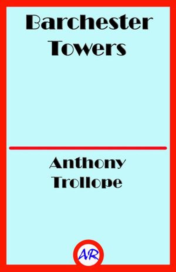 Cover Art for 1230000985109, Barchester Towers by Anthony Trollope