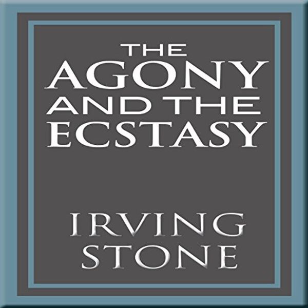 Cover Art for B007IWFHOC, The Agony and the Ecstasy: A Biographical Novel of Michelangelo by Irving Stone