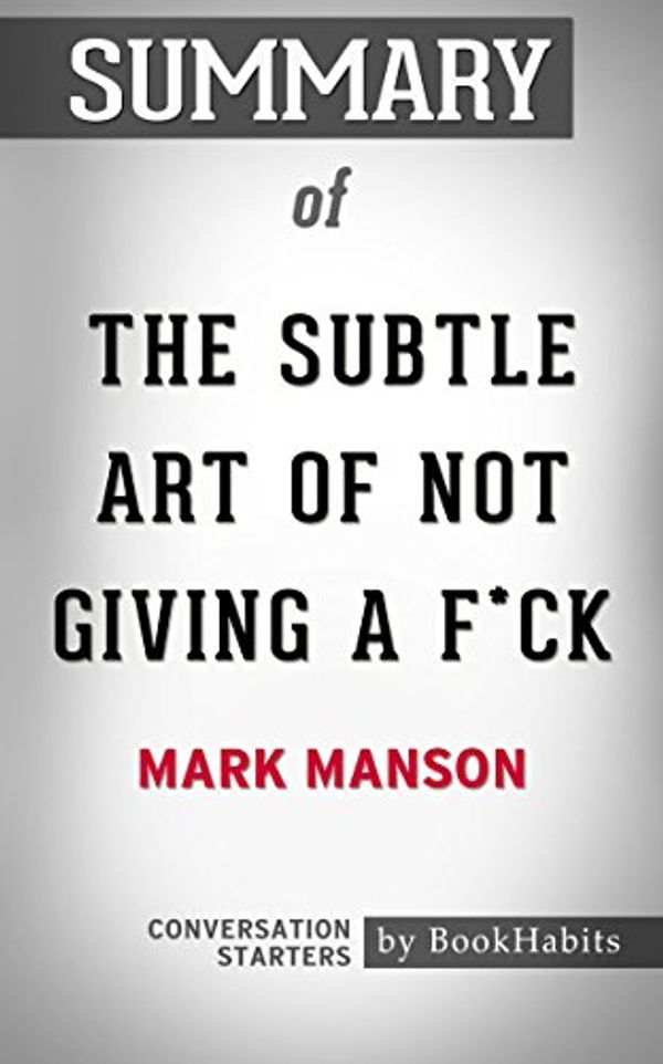 Cover Art for 9781537859460, Summary of The Subtle Art of Not Giving a F*ck by Mark Manson | Conversation Starters by BookHabits