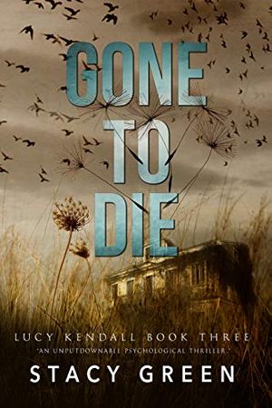 Cover Art for B00ZISY7UI, Gone to Die (Lucy Kendall Thriller Series #3) (The Lucy Kendall Series) by Stacy Green