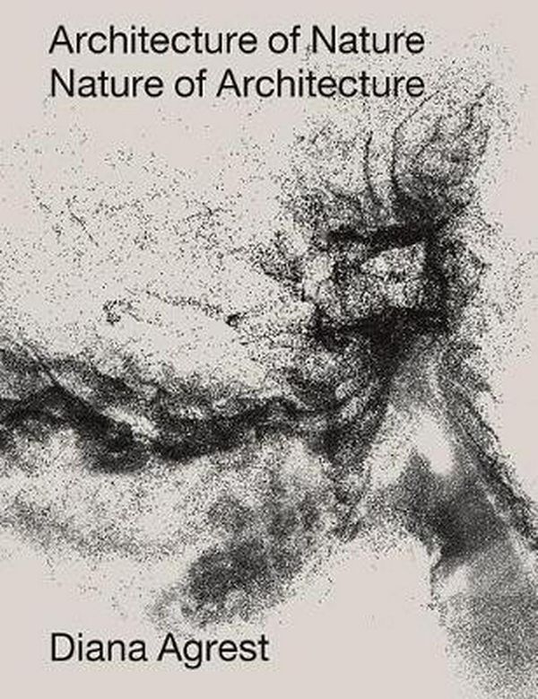 Cover Art for 9781939621948, Architecture of Nature by Diana Agrest