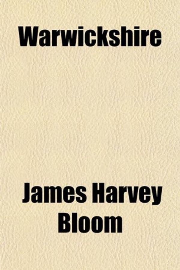 Cover Art for 9781154886627, Warwickshire by James Harvey Bloom