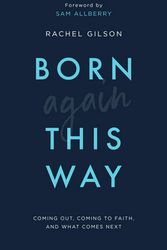 Cover Art for 9781784983901, Born Again This Way: coming out, coming to faith, and what comes next by Rachel Gilson