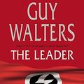 Cover Art for 9780755305292, The Leader by Guy Walters