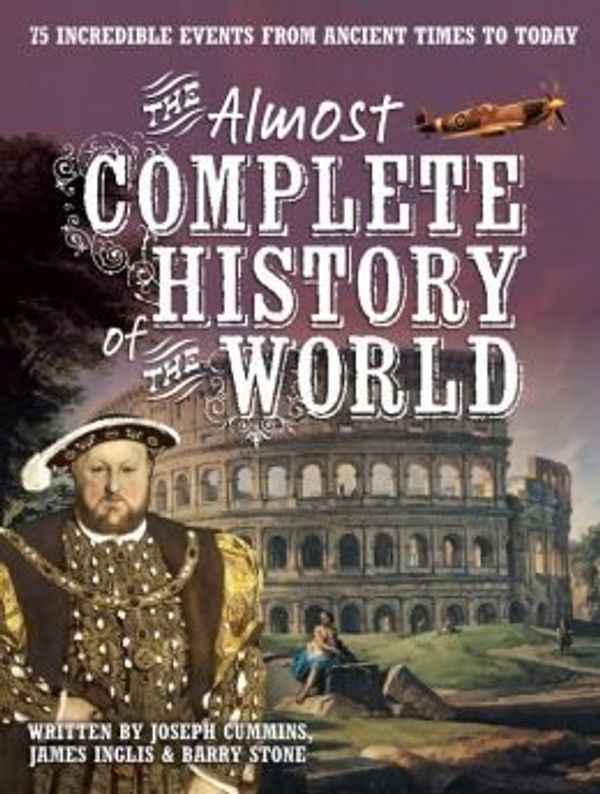 Cover Art for 9781435137936, The Almost Complete History of the World : 75 Incredible Events from Ancient Times to Today by Joseph Cummins, James Inglis, Barry Stone