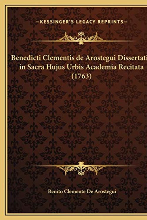 Cover Art for 9781169693814, Benedicti Clementis De Arostegui Dissertatio In Sacra Hujus by Benito Clemente De Arostegui