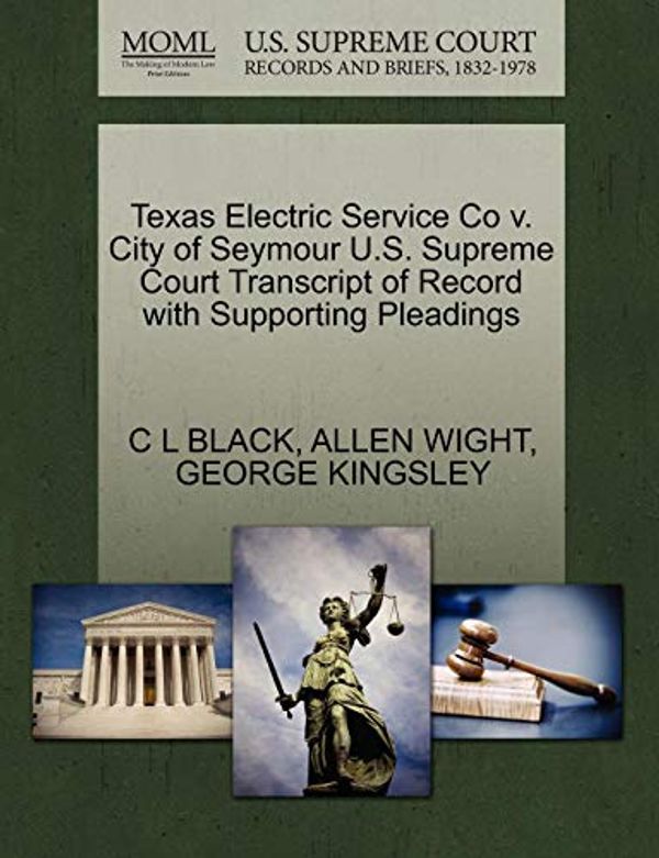 Cover Art for 9781270233664, Texas Electric Service Co v. City of Seymour U.S. Supreme Court Transcript of Record with Supporting Pleadings by C L. Black, Allen Wight, George Kingsley