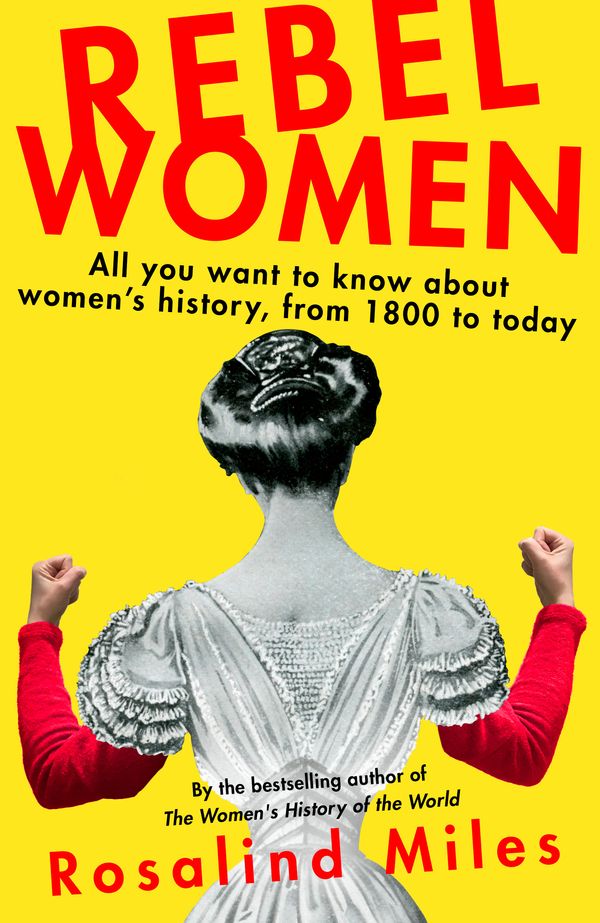Cover Art for 9780349006079, Rebel Women: All You Wanted to Know about Women's History from 1800 to the present day by Rosalind Miles