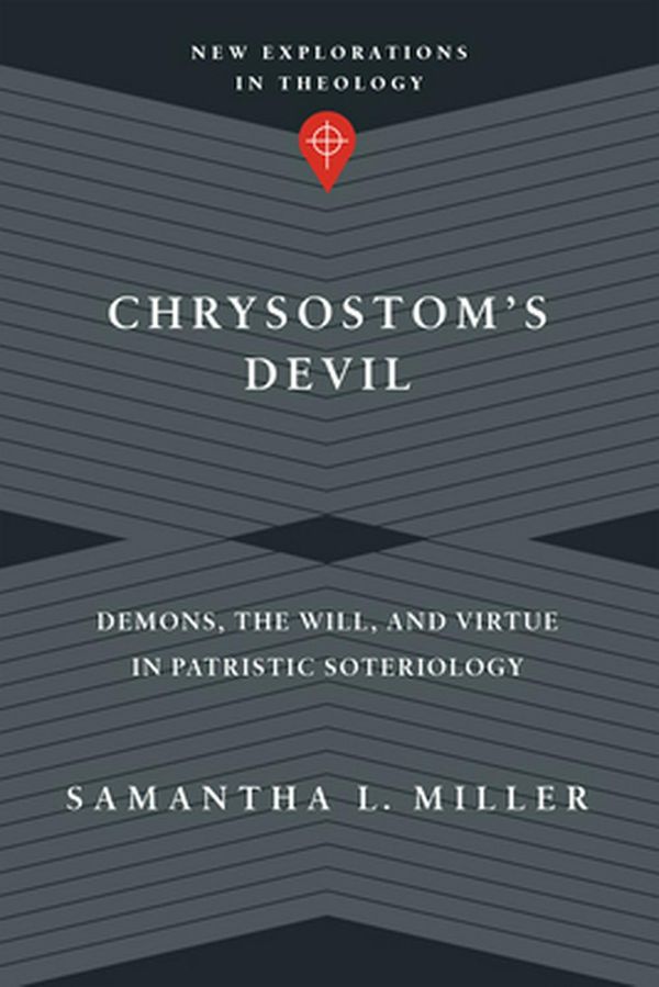 Cover Art for 9780830849178, Chrysostom's Devil: Demons, the Will, and Virtue in Patristic Soteriology by Samantha L. Miller
