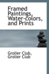 Cover Art for 9781110964789, Framed Paintings, Water-colors, and Prints by Grolier Club Grolier Club