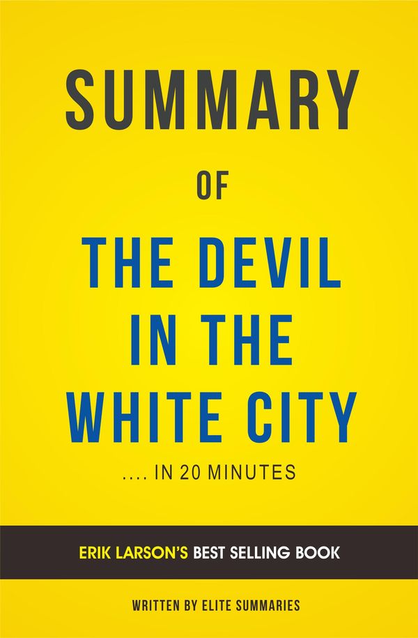 Cover Art for 1230001554908, Summary of The Devil in the White City: by Erik Larson Includes Analysis by Elite Summaries