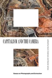 Cover Art for 9781839760808, Capitalism and the Camera: Essays on Photography and Extraction by Kevin Coleman, Daniel James