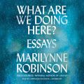 Cover Art for 9781538438206, What Are We Doing Here? by Marilynne Robinson