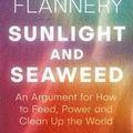 Cover Art for 9781925498684, Sunlight and SeaweedAn Argument for How to Feed, Power andClean Up ... by Tim Flannery