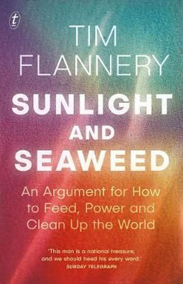 Cover Art for 9781925498684, Sunlight and SeaweedAn Argument for How to Feed, Power andClean Up ... by Tim Flannery