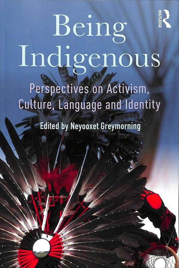 Cover Art for 9781138314900, Being Indigenous: Perspectives on Activism, Culture, Language and Identity by Neyooxet Greymorning