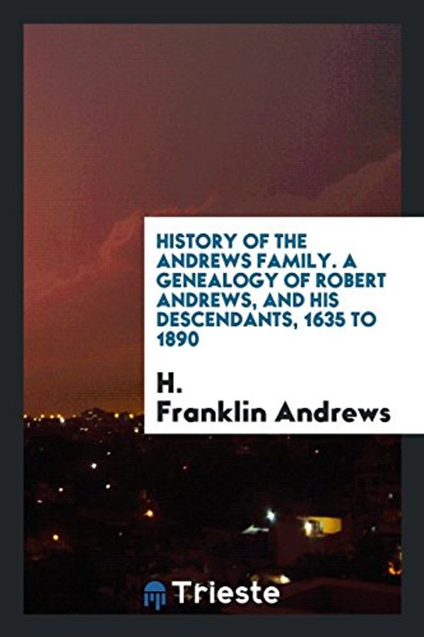 Cover Art for 9780649010233, History of the Andrews Family. a Genealogy of Robert Andrews, and His Descendants, 1635 to 1890 by H. F. Andrews