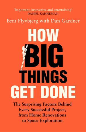 Cover Art for 9781035018949, How Big Things Get Done: Lessons from the World's Top Project Manager by Flyvbjerg, Bent, Gardner, Dan