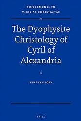 Cover Art for 9789004173224, The Dyophysite Christology of Cyril of Alexandria by Hans van Loon
