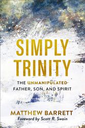 Cover Art for 9781540900074, Simply Trinity: The Unmanipulated Father, Son, and Spirit by Matthew Barrett
