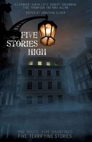 Cover Art for 9781781083918, Five Stories High: One House, Five Hauntings, Five Chilling Stories by K. J. Parker, Sarah Lotz, Tade Thompson, Nina Allan, Robert Shearman