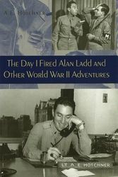 Cover Art for 9780826214324, The Day I Fired Alan Ladd and Other World War II Adventures by Hotchner, A. E.