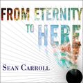 Cover Art for 9781400115655, From Eternity to Here by Sean Carroll