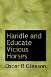 Cover Art for 9781117491349, Handle and Educate Vicious Horses by Oscar R Gleason