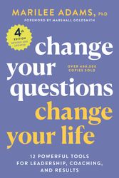 Cover Art for 9781523091034, Change Your Questions, Change Your Life, 4th Edition: 12 Powerful Tools for Leadership, Coaching, and Choice by Marilee Adams, Ph.D.