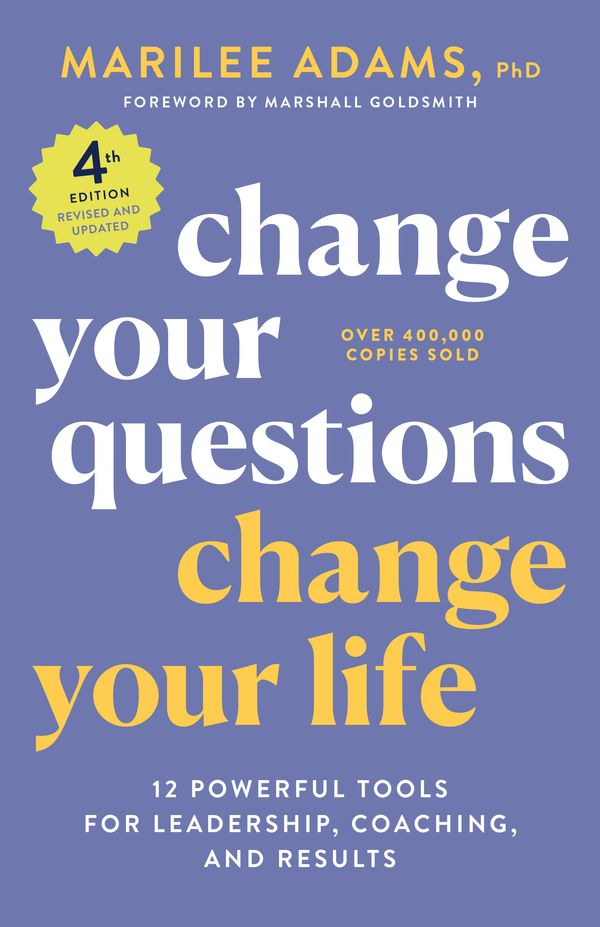Cover Art for 9781523091034, Change Your Questions, Change Your Life, 4th Edition: 12 Powerful Tools for Leadership, Coaching, and Choice by Marilee Adams, Ph.D.