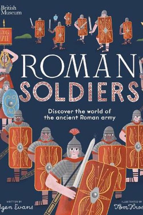 Cover Art for 9781839948374, British Museum: Roman Soldiers: Discover the world of the ancient Roman army by Tegen Evans